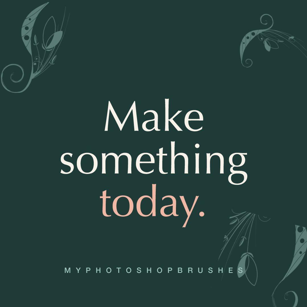 A dark green quote card reading "Make something today." with floral brush accents in opposite corners